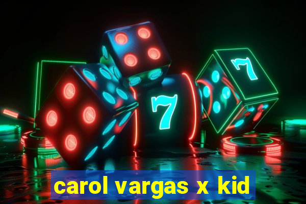 carol vargas x kid